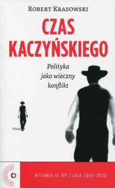 Czas Kaczyńskiego. Polityka jako wieczny konflikt
