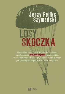 Losy skoczka. Wspomnienia oficera Wojska Polskiego, szkoleniowca cichociemnych, uczestnika Powstania Warszawskiego