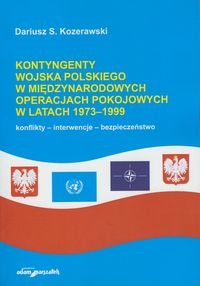 Kontyngenty Wojska Polskiego w międzynarodowych operacjach pokojowych w latach 1973-1999 konflikty - interwencje - bezpieczeństwo