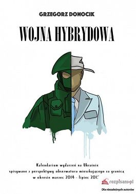 Wojna hybrydowa. Kalendarium wydarzeń na Ukrainie spisywane z perspektywy obserwatora mieszkającego za granicą w okresie marzec 2014-lipiec 2015