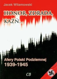Honor, zdrada, kaźń t.2. Afery Polski Podziemnej 1939-1945