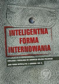 Inteligentna forma internowania. Ćwiczenia i powołania do Ludowego Wojska Polskiego jako forma represji po 13 grudnia 1981 r.
