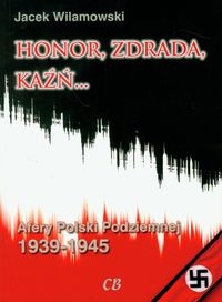 Honor, zdrada, kaźń... Afery Polski Podziemnej 1939-1945