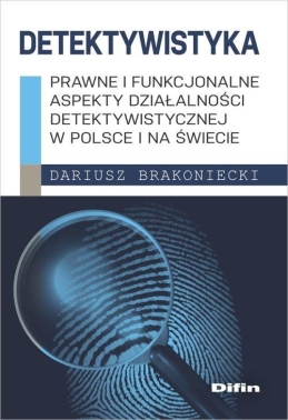 Detektywistyka. Prawne i funkcjonalne aspekty działalności detektywistycznej w Polsce i na świecie