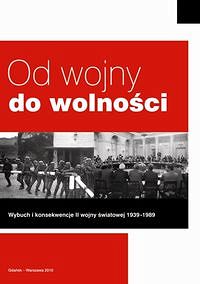 Od wojny do wolności. Wybuch i konsekwencje II wojny światowej 1939 - 1989